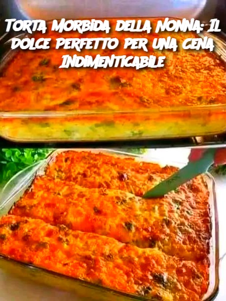 Torta Morbida della Nonna: Il Dolce Perfetto per una Cena Indimenticabile